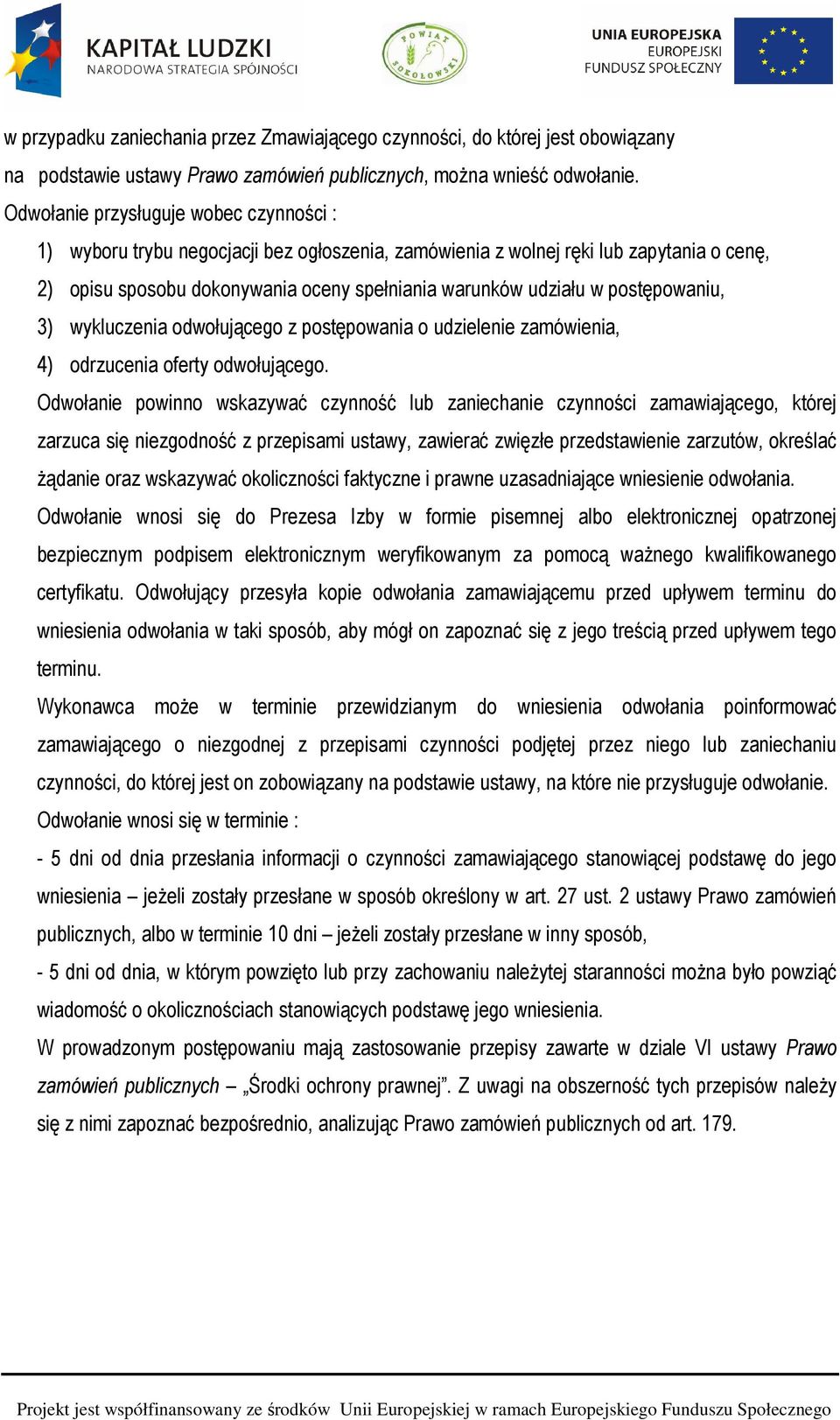 postępowaniu, 3) wykluczenia odwołującego z postępowania o udzielenie zamówienia, 4) odrzucenia oferty odwołującego.