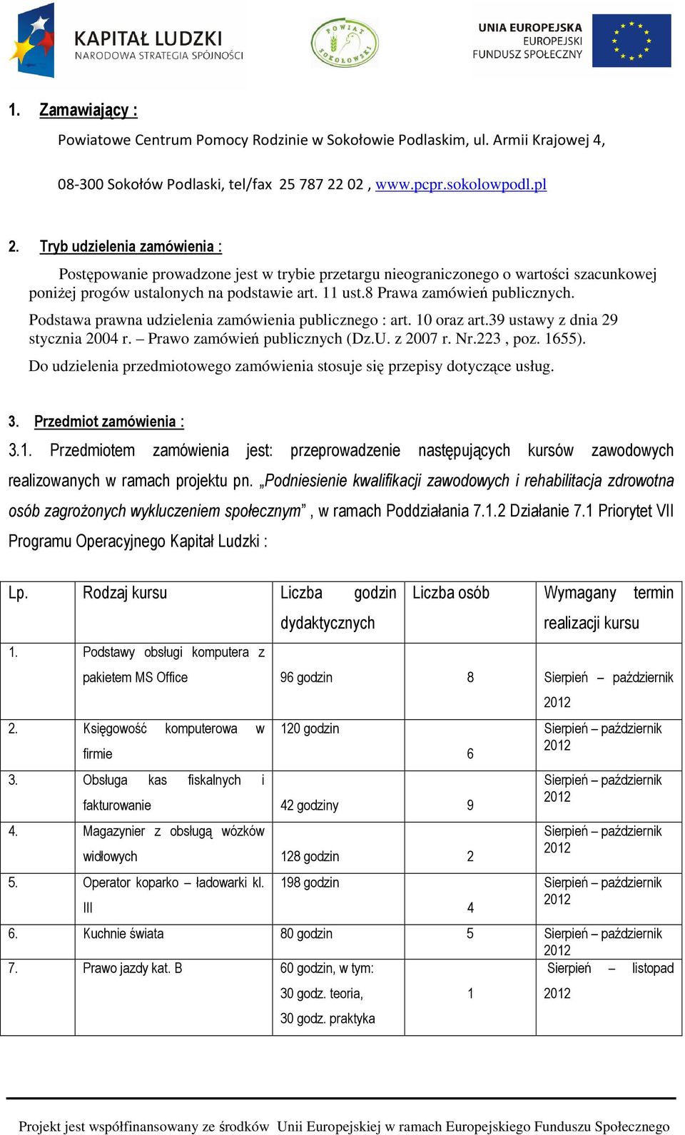 Podstawa prawna udzielenia zamówienia publicznego : art. 10 oraz art.39 ustawy z dnia 29 stycznia 2004 r. Prawo zamówień publicznych (Dz.U. z 2007 r. Nr.223, poz. 1655).