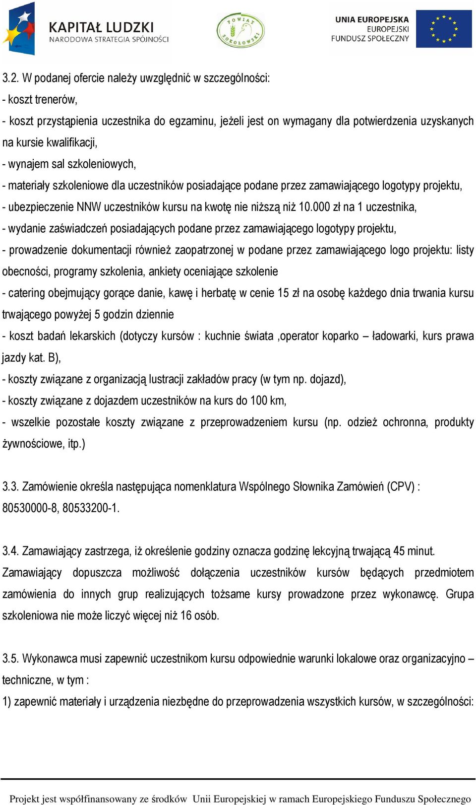 000 zł na 1 uczestnika, - wydanie zaświadczeń posiadających podane przez zamawiającego logotypy projektu, - prowadzenie dokumentacji również zaopatrzonej w podane przez zamawiającego logo projektu: