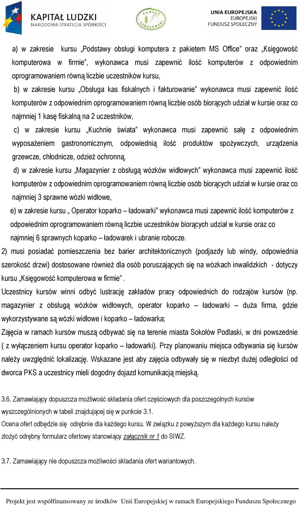co najmniej 1 kasę fiskalną na 2 uczestników, c) w zakresie kursu Kuchnie świata wykonawca musi zapewnić salę z odpowiednim wyposażeniem gastronomicznym, odpowiednią ilość produktów spożywczych,