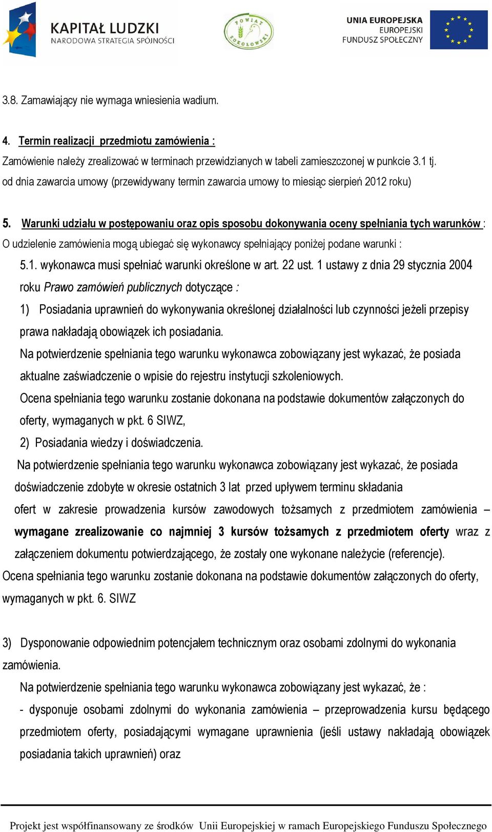 Warunki udziału w postępowaniu oraz opis sposobu dokonywania oceny spełniania tych warunków : O udzielenie zamówienia mogą ubiegać się wykonawcy spełniający poniżej podane warunki : 5.1.