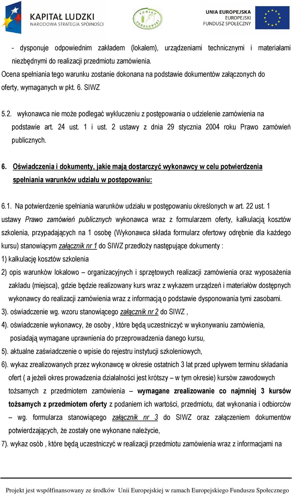 wykonawca nie może podlegać wykluczeniu z postępowania o udzielenie zamówienia na podstawie art. 24 ust. 1 i ust. 2 ustawy z dnia 29 stycznia 2004 roku Prawo zamówień publicznych. 6.