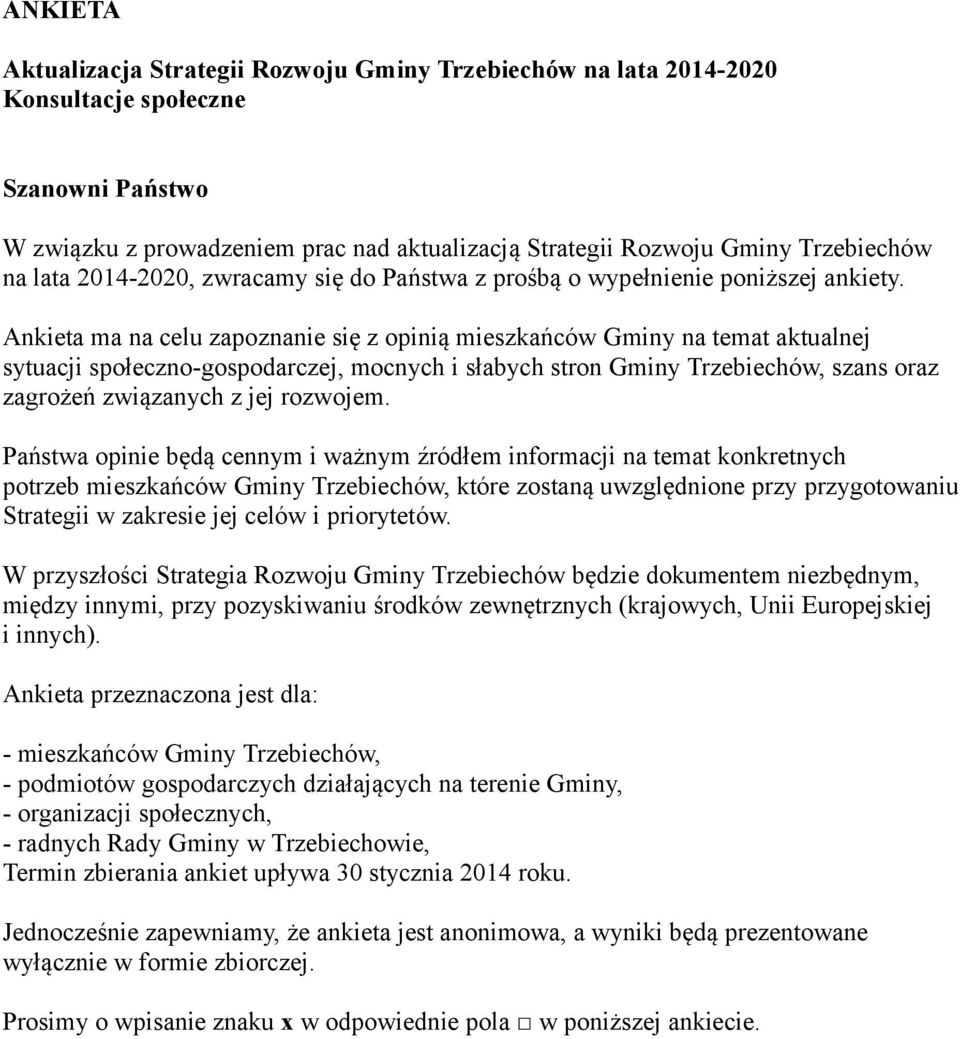 Ankieta ma na celu zapoznanie się z opinią mieszkańców Gminy na temat aktualnej sytuacji społeczno-gospodarczej, mocnych i słabych stron Gminy Trzebiechów, szans oraz zagrożeń związanych z jej