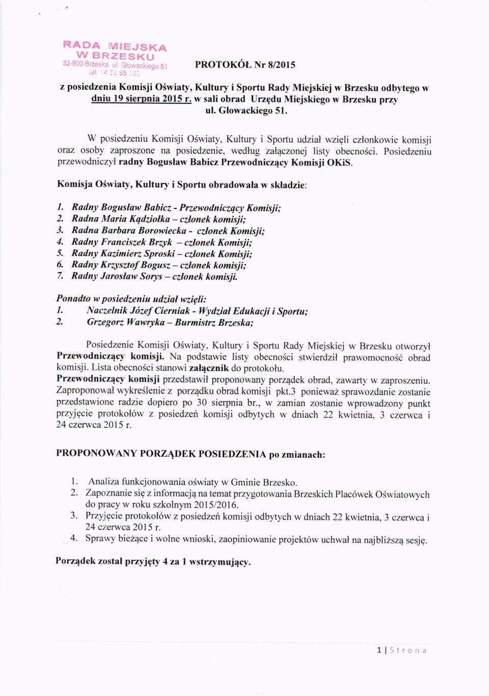 W posiedzeniu Komisji OSwiaty, Kultury i Sportu udzial wzigli czlonkowie komisji oraz osoby zaproszone na posiedzenie, wedlug zal4czonej listy obecnosci.