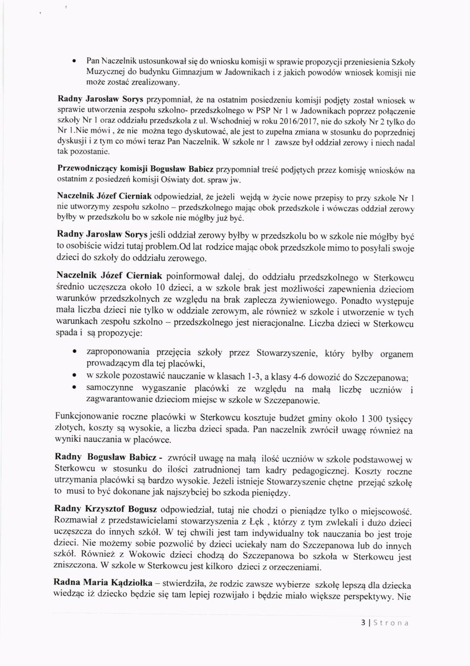 Radny Jaroslaw Sorys przypomnial, ze na ostatnim posiedzeniu komisji podjgty zostal wniosek w sprawie utworzenia zespolu szkolno- przedszkolnego w PSP Nr I w Jadownikach poprzez pol4czenie szkoty" Nr