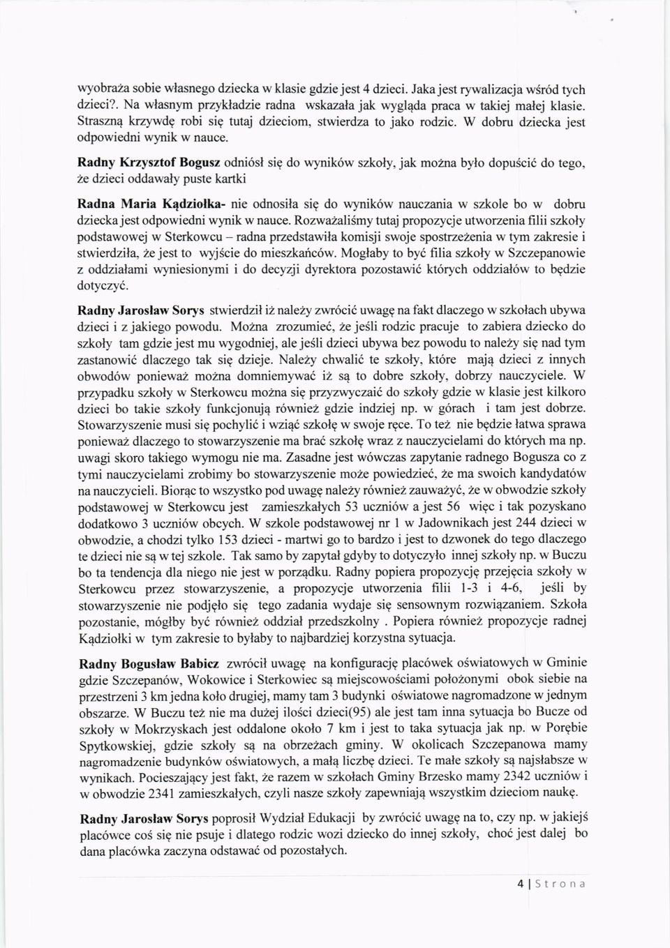 Radny Krrysztof Bogusz odni6sl sig do wynik6w szkoly, jak mo2na bylo dopusci6 do tego, 2e dzieci oddawaly puste kartki Radna Maria K4dziolka- nie odnosila sig do wynik6w nauczania w szkole bo w dobru