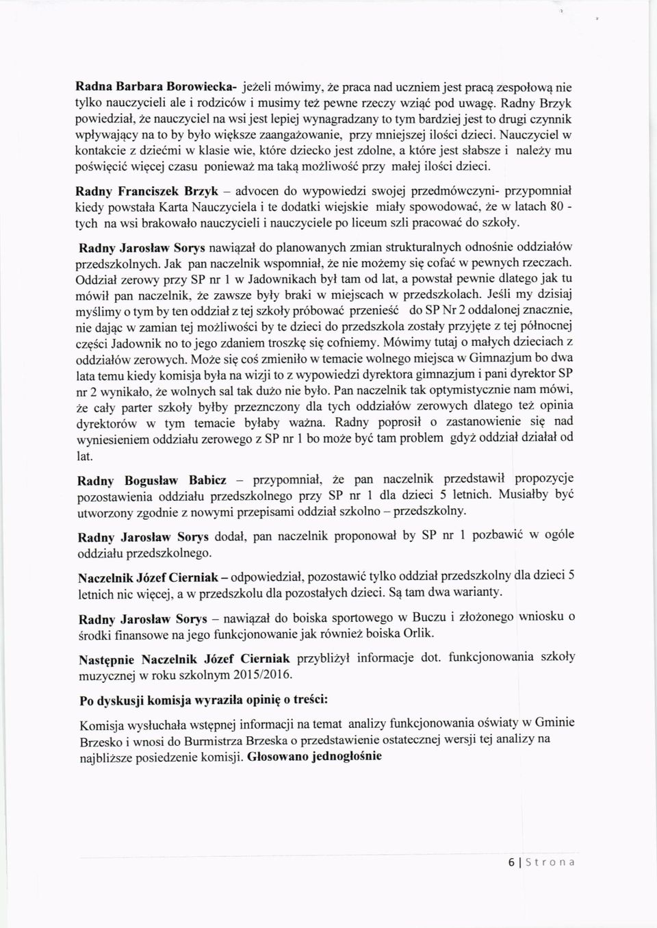 Nauczyciel w kontakcie z dziedmi w klasie wie, kt6re dziecko jest zdolne, a kt6re jesl slabsze i nale2y mu poswieci6 wigcej czasu poniewaz ma takq mo2liwos6 przy malej ilosci dzieci.