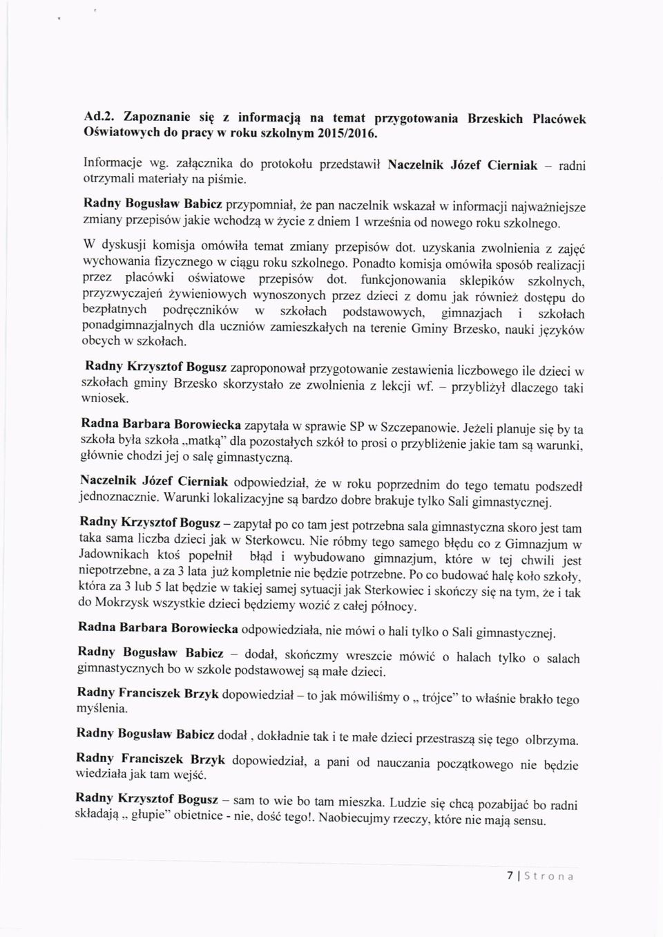 Radny Boguslaw Babicz przypomnial, 2e pan naczelnik wskazal w informacji naj wa2niej sze zmiany przepis6w jakie wchodz4 w 2ycie z dniem l wrzesnia od nowego roku szkolnego.