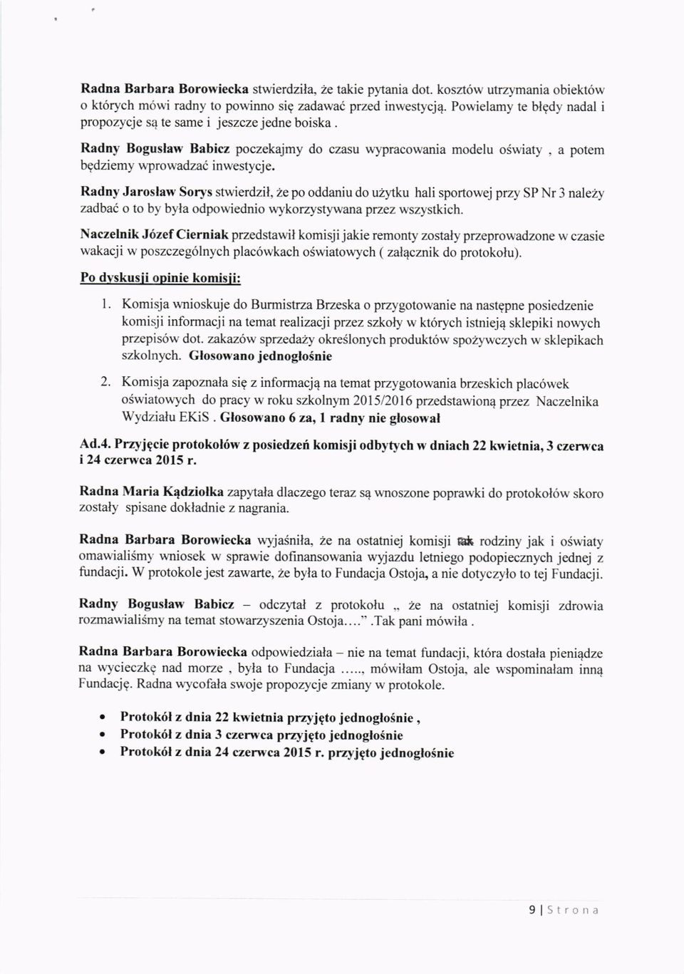 Radny Jaroslaw Sorys stwierdzil,2e po oddaniu do uzytku hali sportowej przy SP Nr 3 nale2y zadbat o to by byla odpowiednio wykorzystywata przez wszystkich.