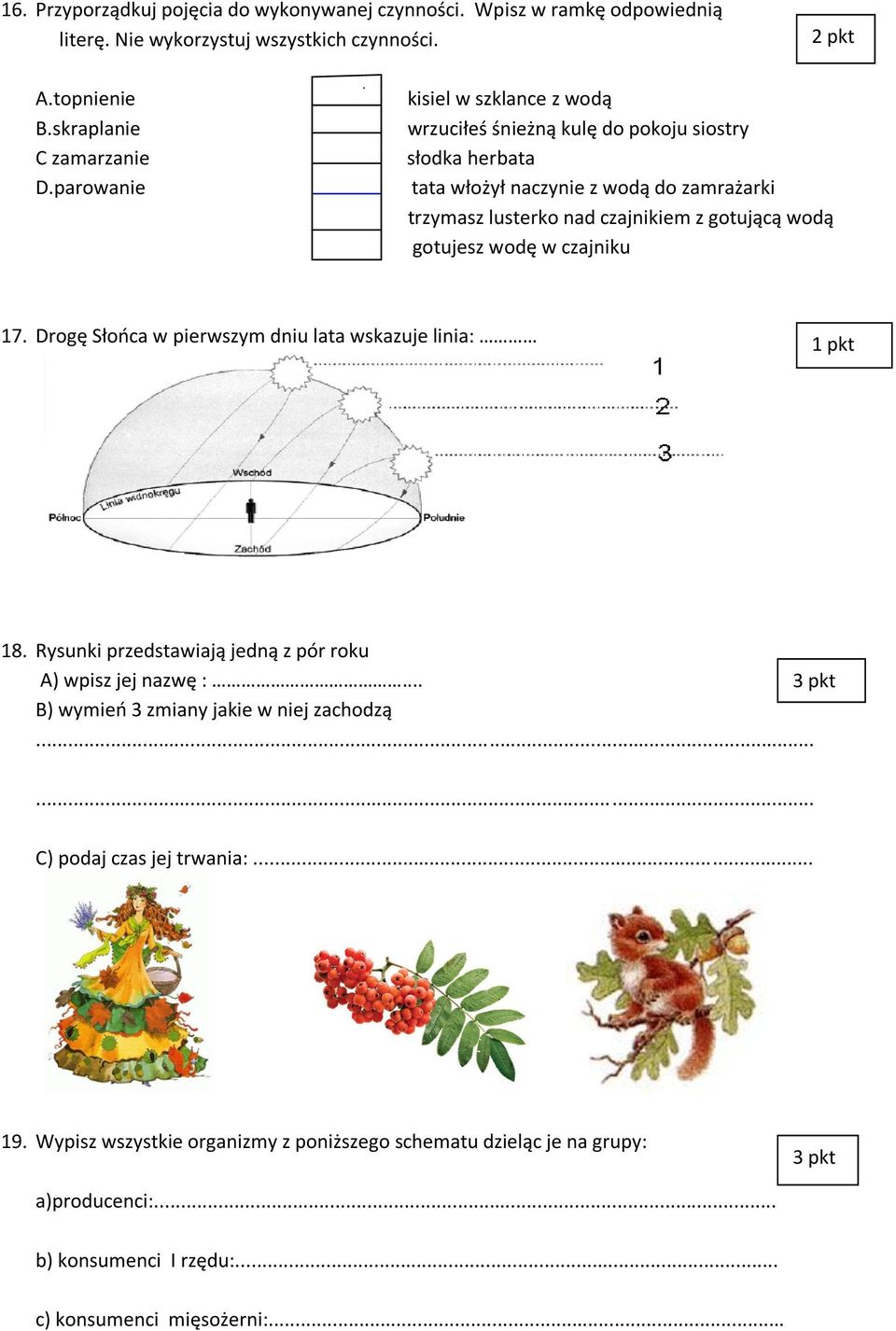 gotujesz wodę w czajniku 17. Drogę Słońca w pierwszym dniu lata wskazuje linia: 1 pkt 18. Rysunki przedstawiają jedną z pór roku A) wpisz jej nazwę :.