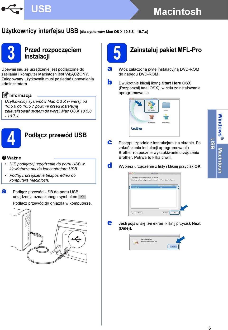 4 Podłąz przewód USB Wżne NIE podłązj urządzeni do portu USB w klwiturze ni do konentrtor USB. Podłąz urządzenie ezpośrednio do komputer Mintosh.