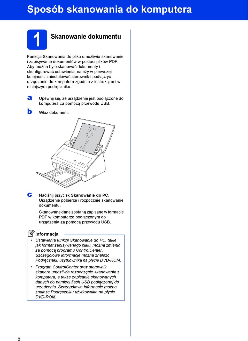 Upewnij się, że urządzenie jest podłązone do komputer z pomoą przewodu USB. Włóż dokument. Niśnij przyisk Sknownie do PC. Urządzenie poierze i rozpoznie sknownie dokumentu.