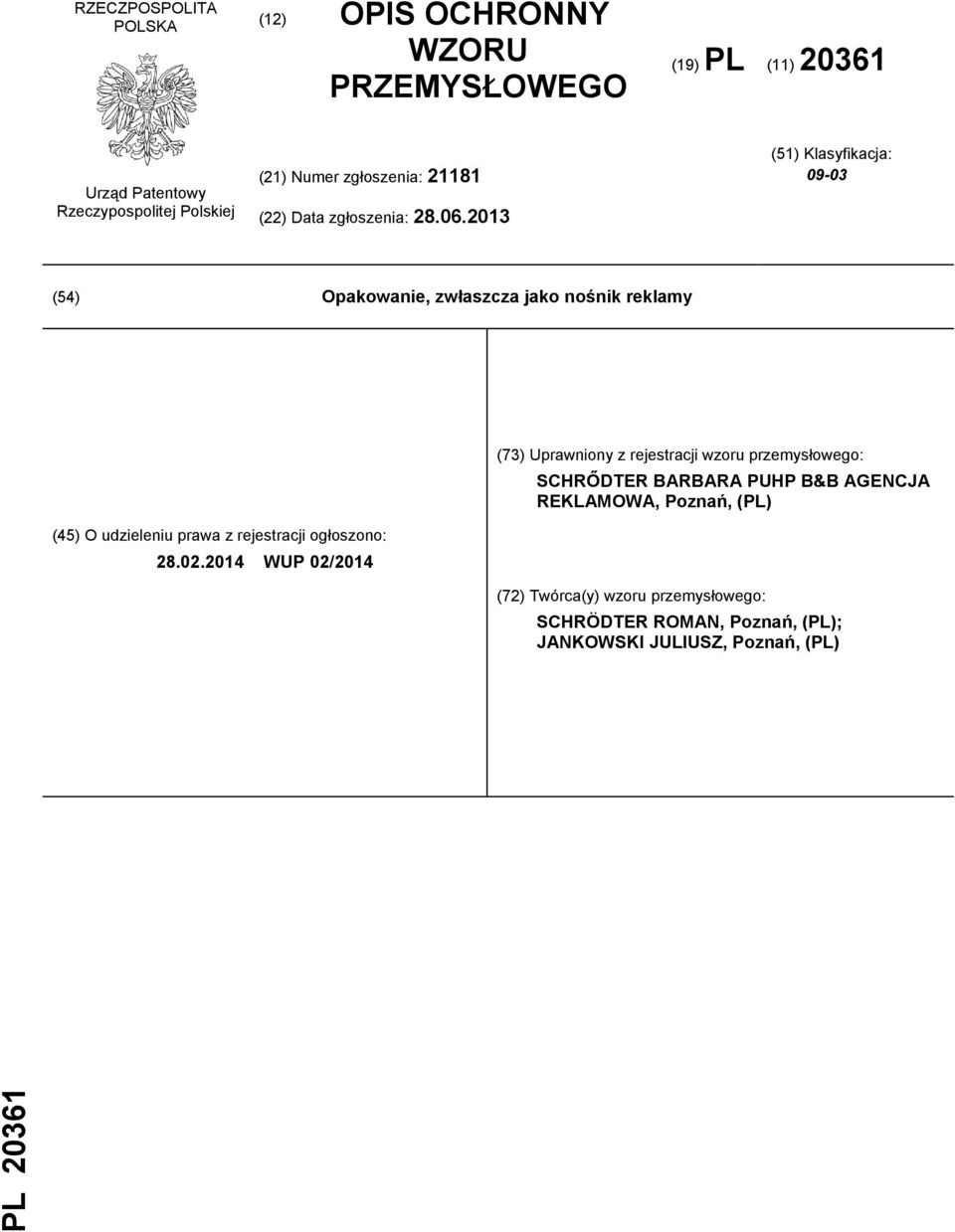 2013 (51) Klasyfikacja: 09-03 (54) Opakowanie, zwłaszcza jako nośnik reklamy (45) O udzieleniu prawa z rejestracji ogłoszono: 28.02.