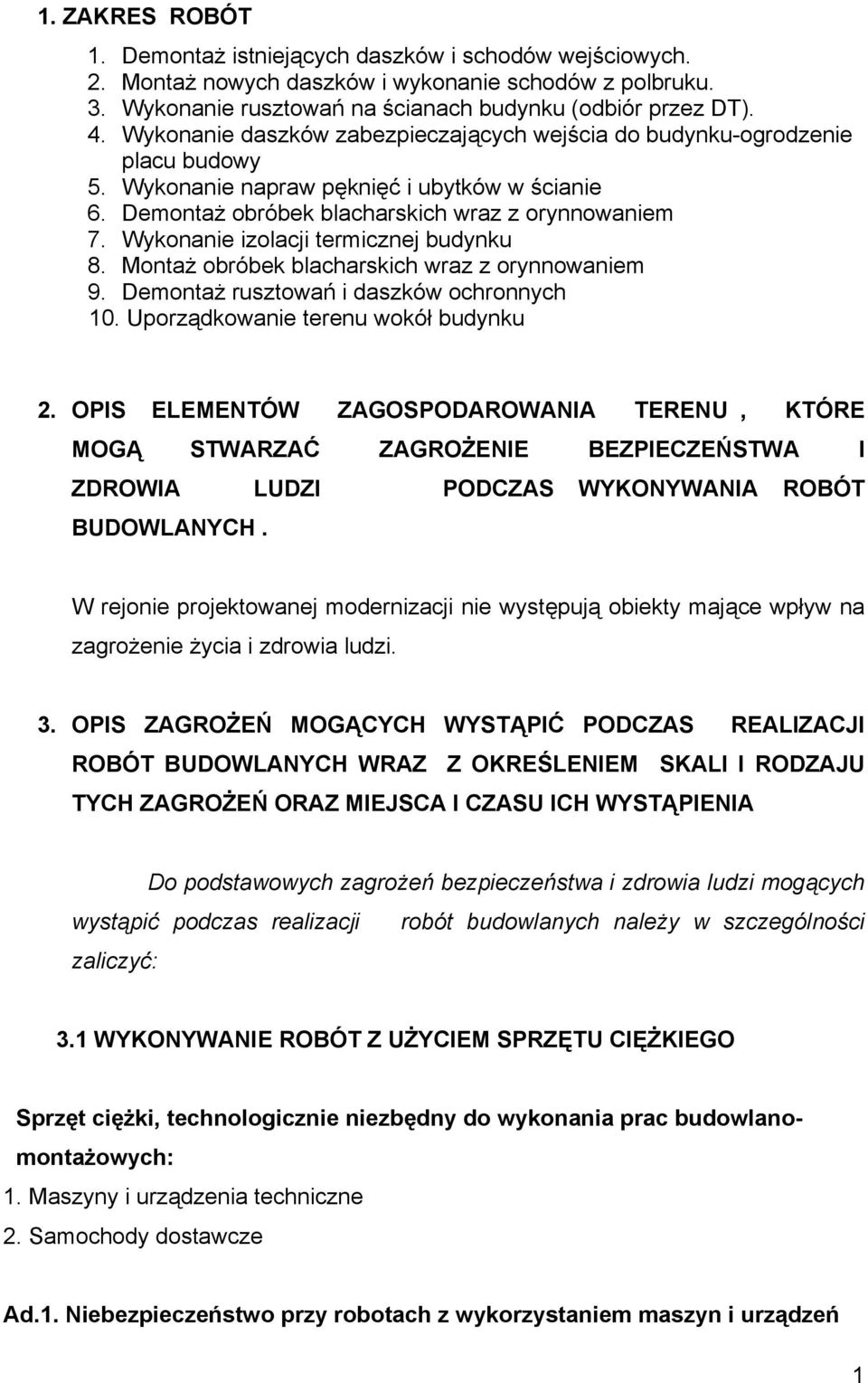 Wykonanie izolacji termicznej budynku 8. Montaż obróbek blacharskich wraz z orynnowaniem 9. Demontaż rusztowań i daszków ochronnych 10. Uporządkowanie terenu wokół budynku 2.