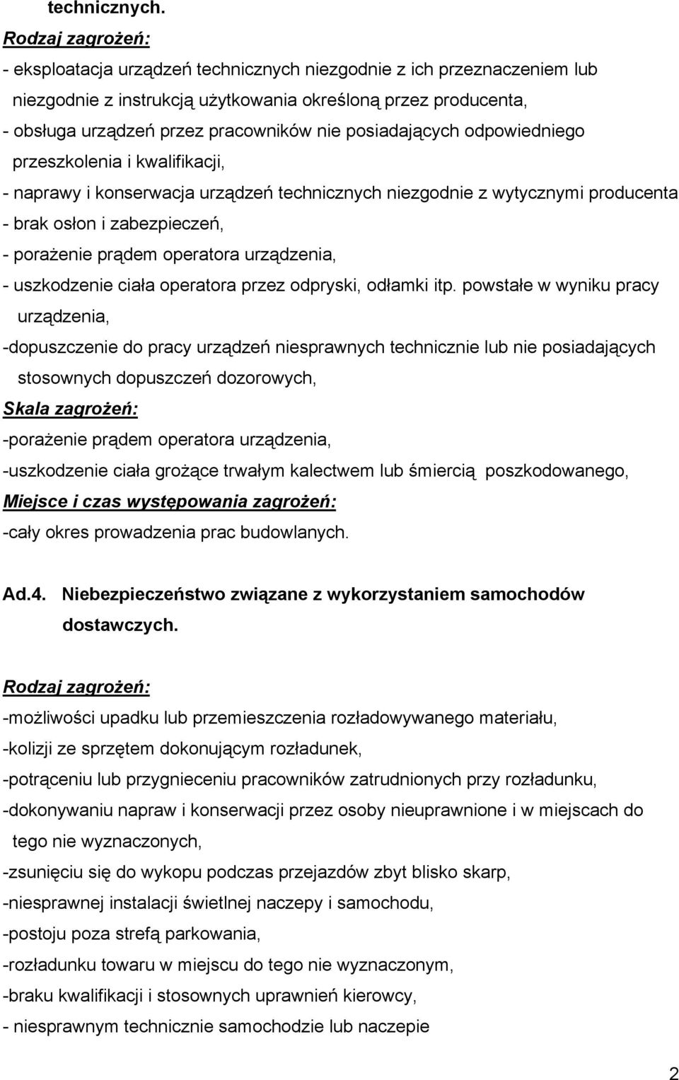 posiadających odpowiedniego przeszkolenia i kwalifikacji, - naprawy i konserwacja urządzeń technicznych niezgodnie z wytycznymi producenta - brak osłon i zabezpieczeń, - porażenie prądem operatora
