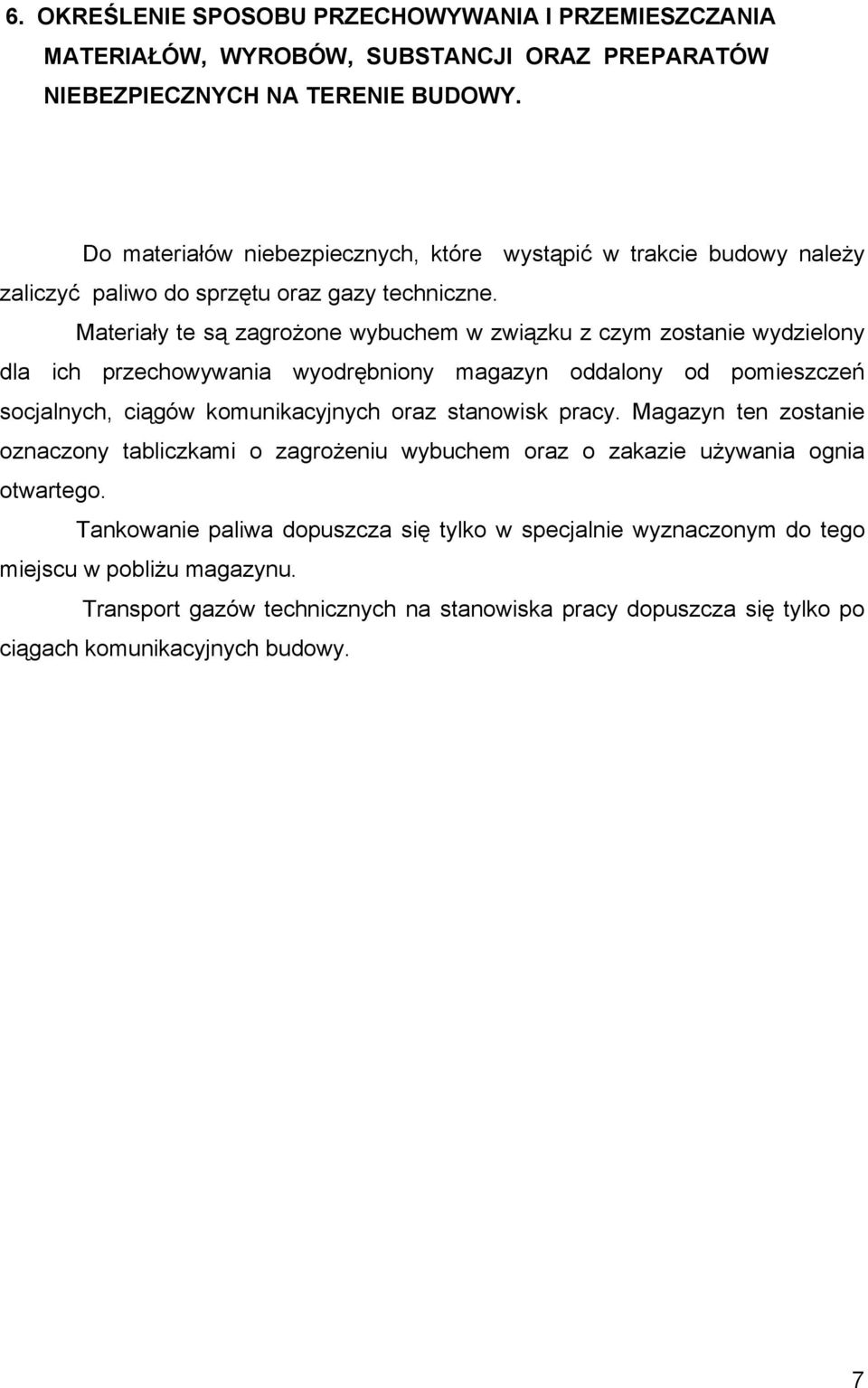 Materiały te są zagrożone wybuchem w związku z czym zostanie wydzielony dla ich przechowywania wyodrębniony magazyn oddalony od pomieszczeń socjalnych, ciągów komunikacyjnych oraz stanowisk