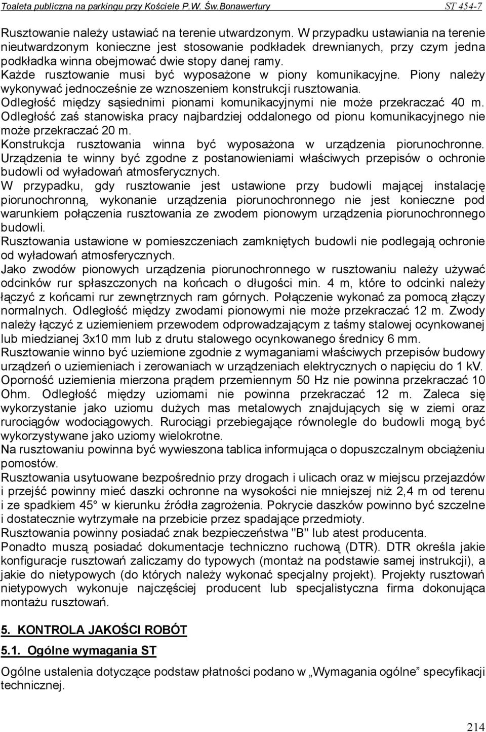 KaŜde rusztowanie musi być wyposaŝone w piony komunikacyjne. Piony naleŝy wykonywać jednocześnie ze wznoszeniem konstrukcji rusztowania.