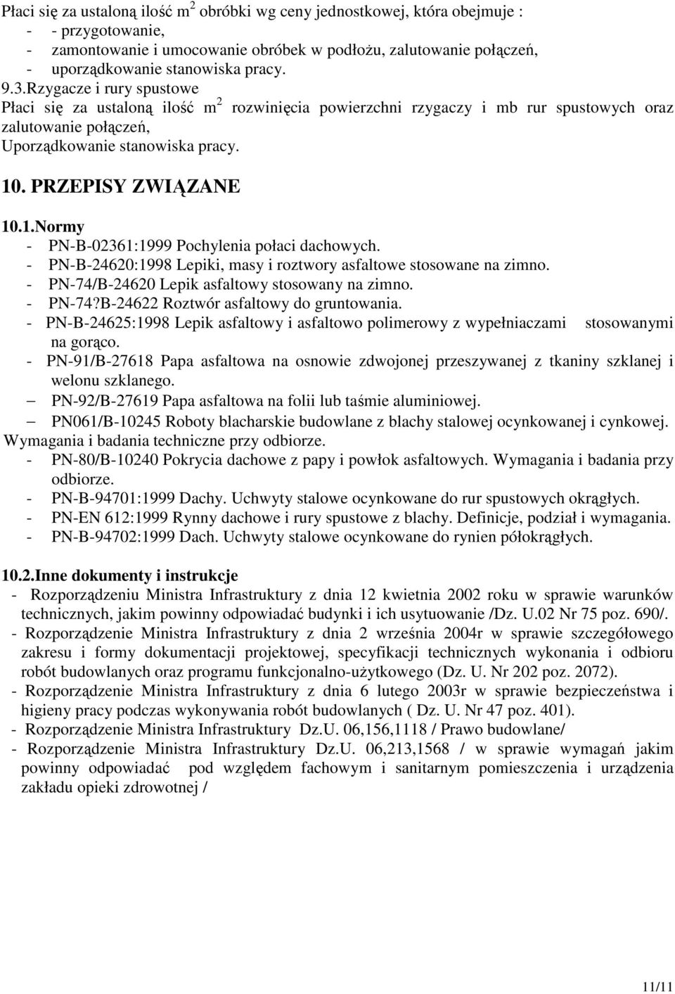 PRZEPISY ZWIĄZANE 10.1.Normy - PN-B-02361:1999 Pochylenia połaci dachowych. - PN-B-24620:1998 Lepiki, masy i roztwory asfaltowe stosowane na zimno. - PN-74/B-24620 Lepik asfaltowy stosowany na zimno.