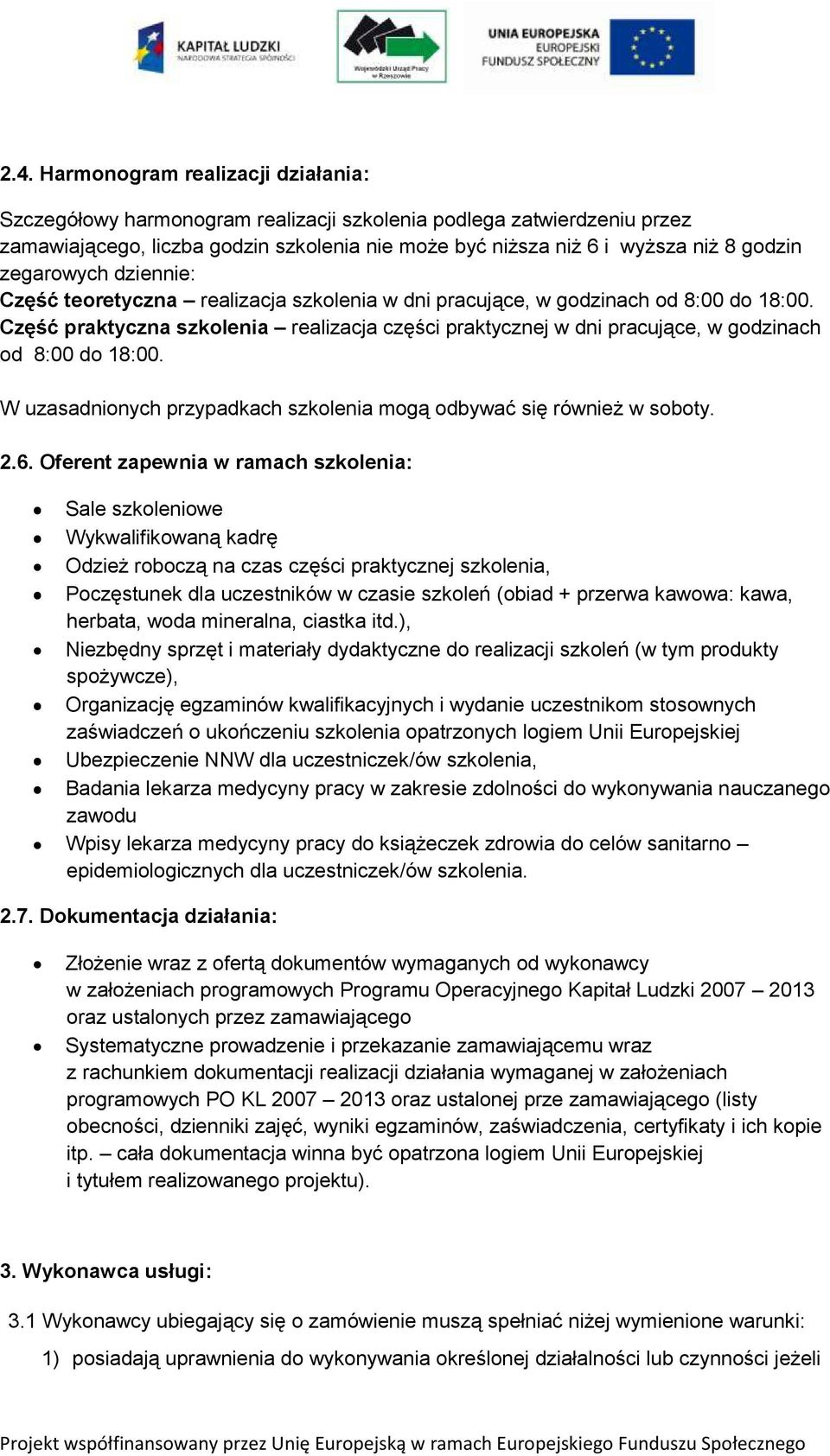 Część praktyczna szkolenia realizacja części praktycznej w dni pracujące, w godzinach od 8:00 do 18:00. W uzasadnionych przypadkach szkolenia mogą odbywać się również w soboty. 2.6.