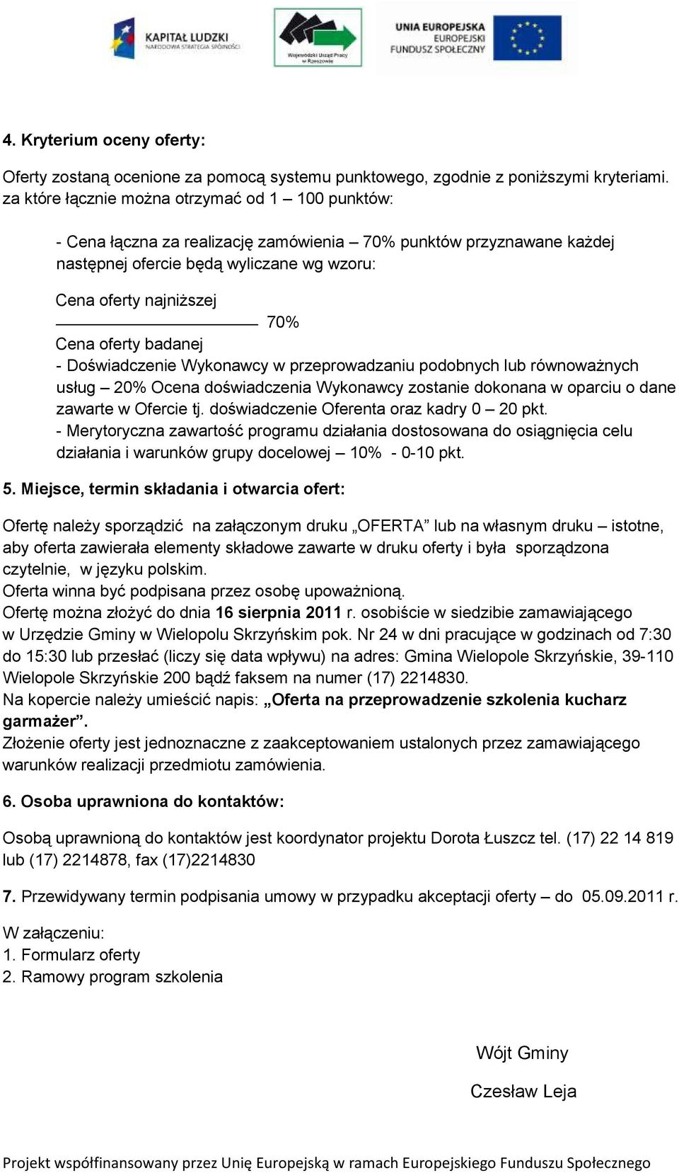 oferty badanej - Doświadczenie Wykonawcy w przeprowadzaniu podobnych lub równoważnych usług 20% Ocena doświadczenia Wykonawcy zostanie dokonana w oparciu o dane zawarte w Ofercie tj.