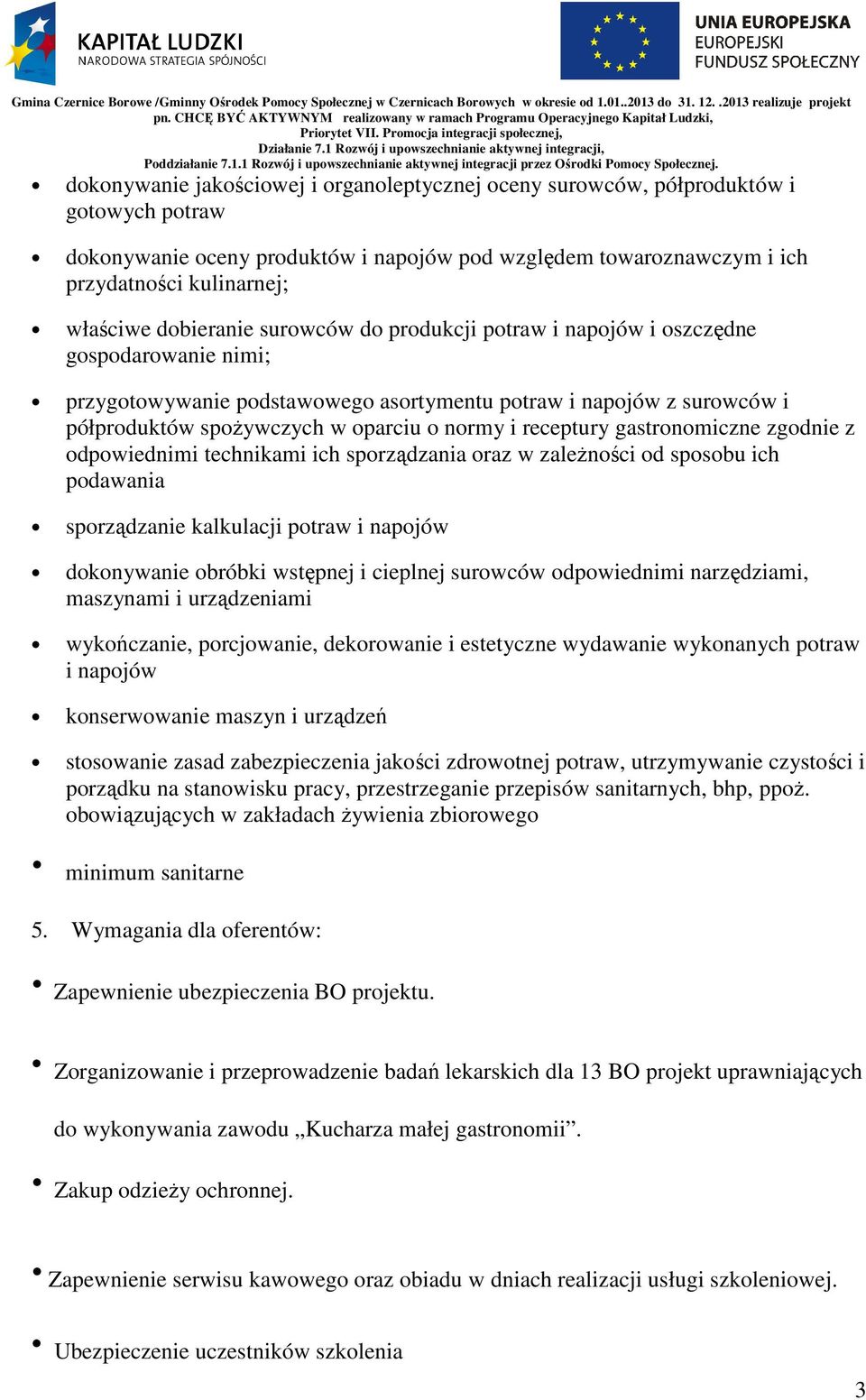 receptury gastronomiczne zgodnie z odpowiednimi technikami ich sporządzania oraz w zaleŝności od sposobu ich podawania sporządzanie kalkulacji potraw i napojów dokonywanie obróbki wstępnej i cieplnej