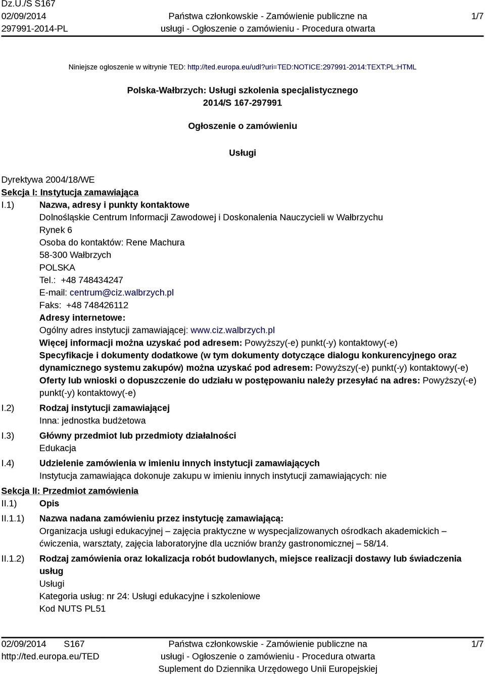 1) Nazwa, adresy i punkty kontaktowe Dolnośląskie Centrum Informacji Zawodowej i Doskonalenia Nauczycieli w Wałbrzychu Rynek 6 Osoba do kontaktów: Rene Machura 58-300 Wałbrzych Tel.