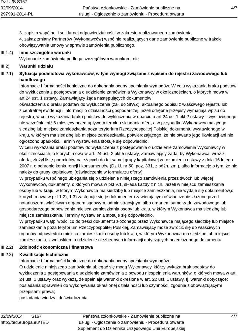 Inne szczególne warunki Wykonanie zamówienia podlega szczególnym warunkom: nie Warunki udziału Sytuacja podmiotowa wykonawców, w tym wymogi związane z wpisem do rejestru zawodowego lub handlowego