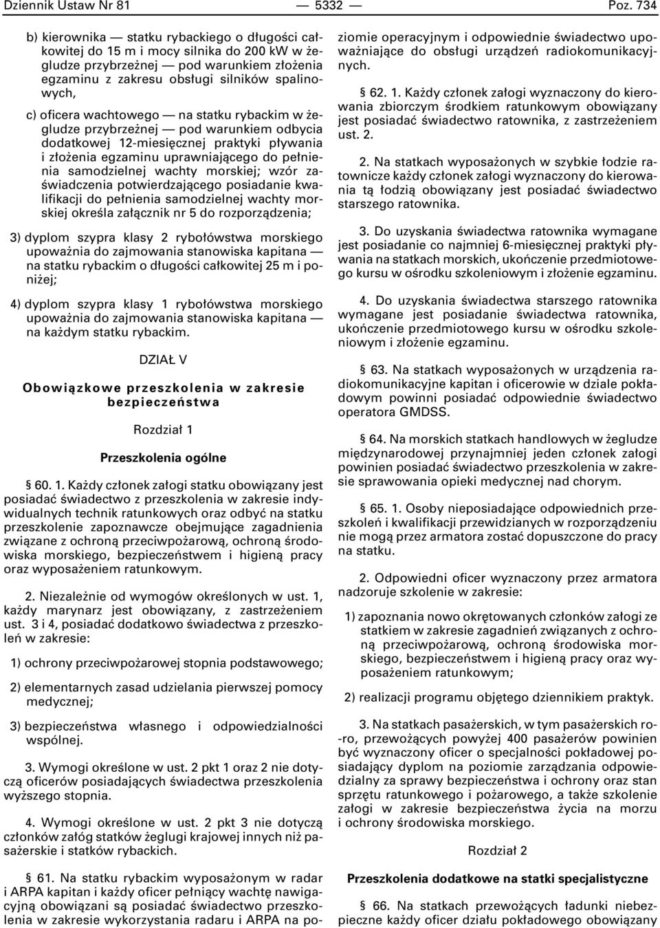 wachtowego na statku rybackim w egludze przybrze nej pod warunkiem odbycia dodatkowej 12-miesi cznej praktyki p ywania i z o enia egzaminu uprawniajàcego do pe nienia samodzielnej wachty morskiej;