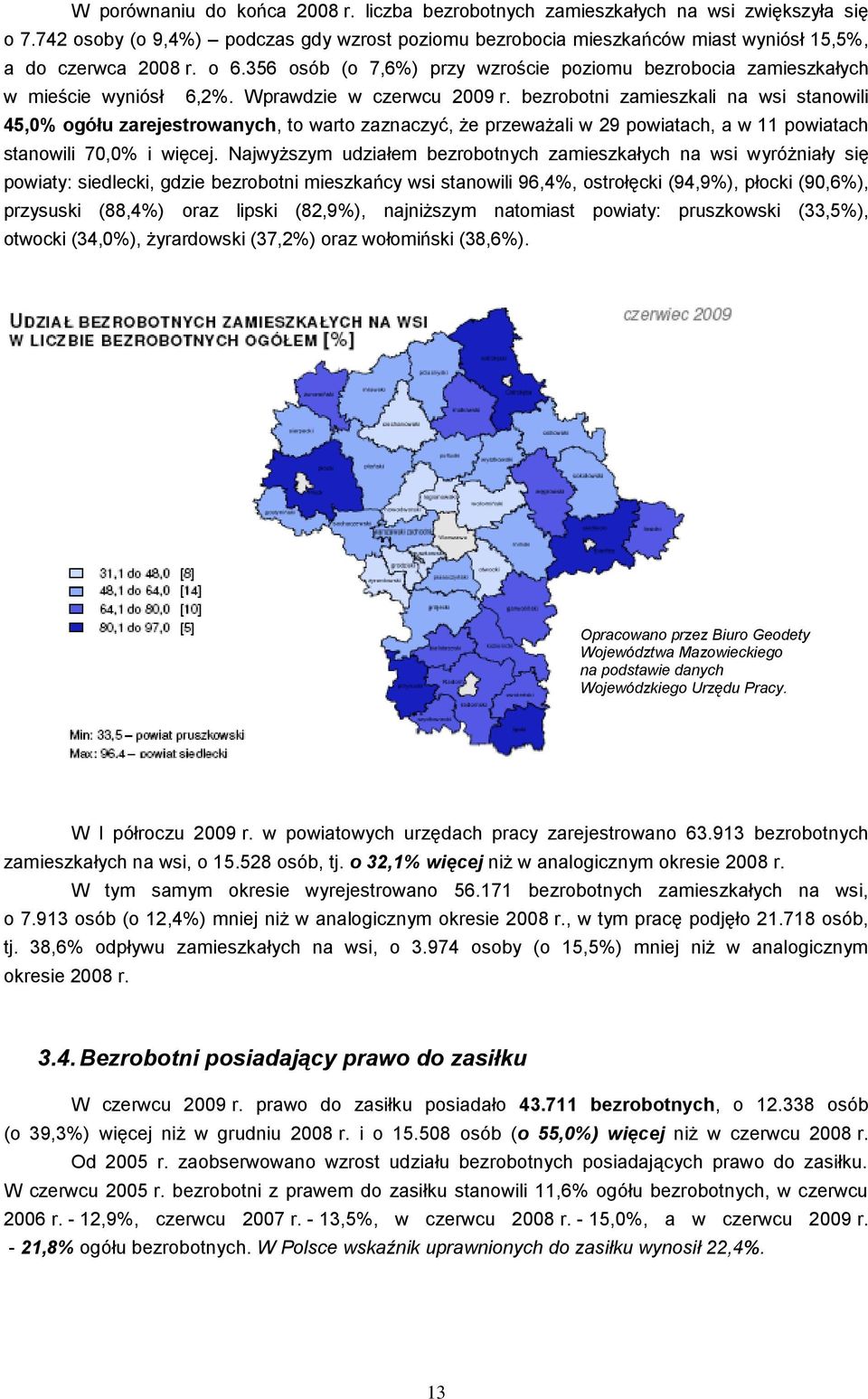 bezrobotni zamieszkali na wsi stanowili 45,0% ogółu zarejestrowanych, to warto zaznaczyć, że przeważali w 29 powiatach, a w 11 powiatach stanowili 70,0% i więcej.