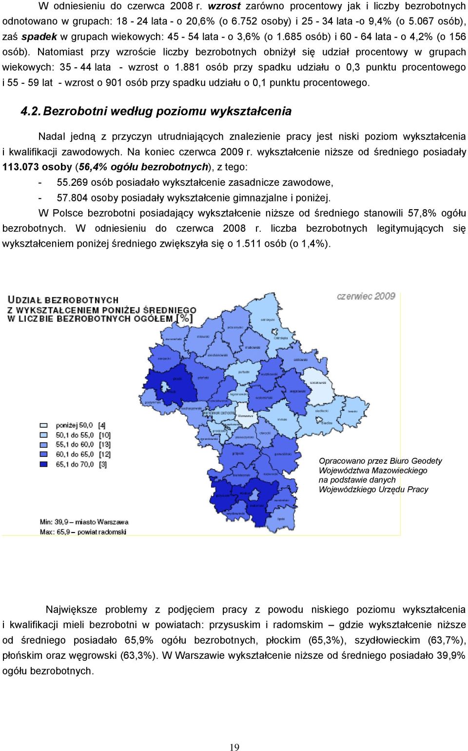 Natomiast przy wzroście liczby bezrobotnych obniżył się udział procentowy w grupach wiekowych: 35-44 lata - wzrost o 1.