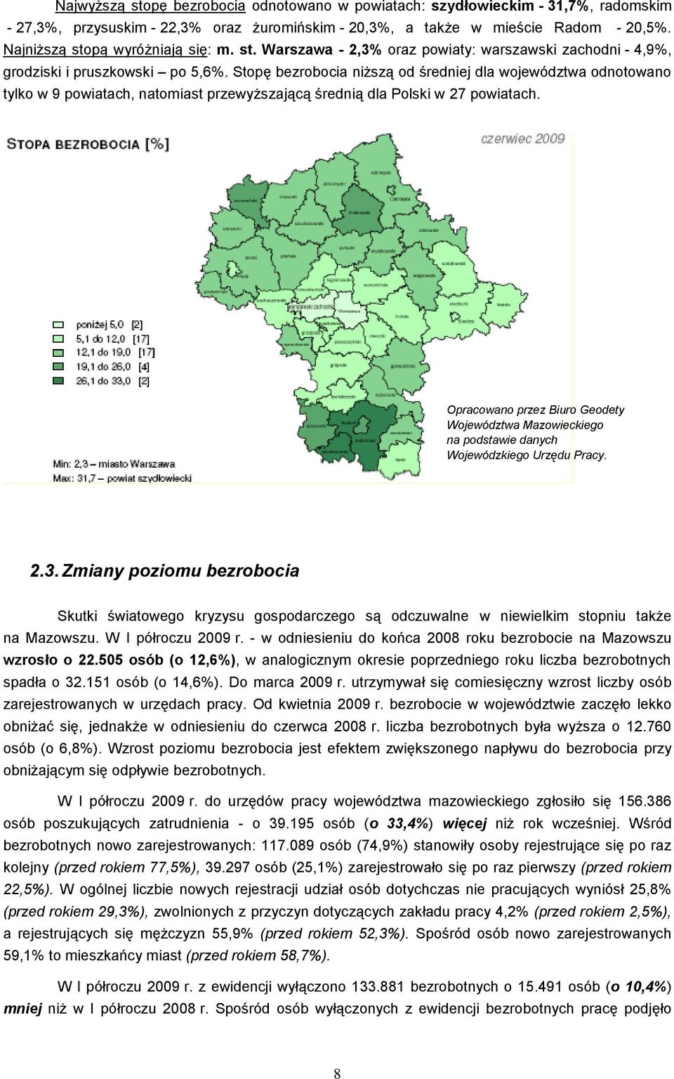 Stopę bezrobocia niższą od średniej dla województwa odnotowano tylko w 9 powiatach, natomiast przewyższającą średnią dla Polski w 27 powiatach.