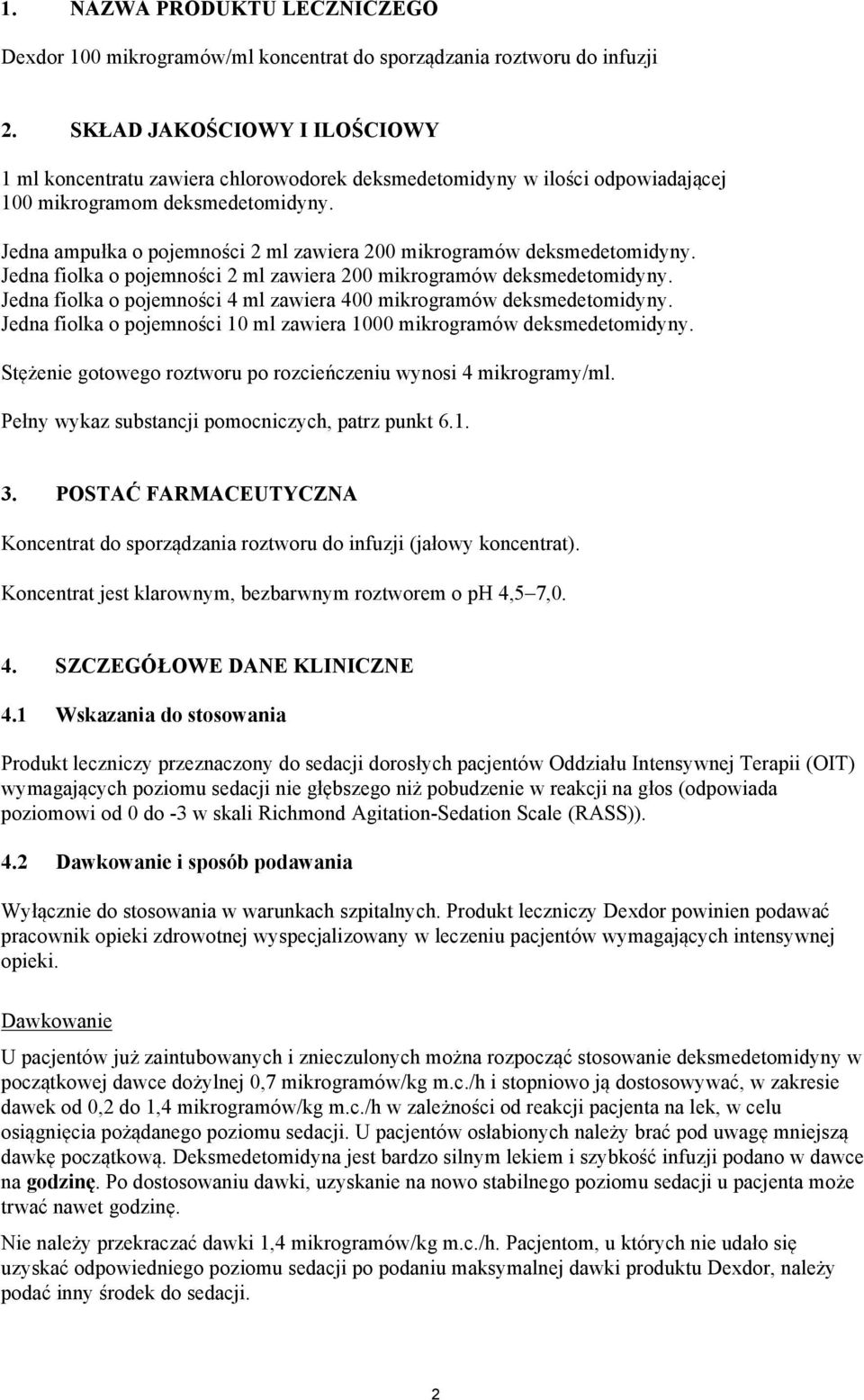 Jedna ampułka o pojemności 2 ml zawiera 200 mikrogramów deksmedetomidyny. Jedna fiolka o pojemności 2 ml zawiera 200 mikrogramów deksmedetomidyny.