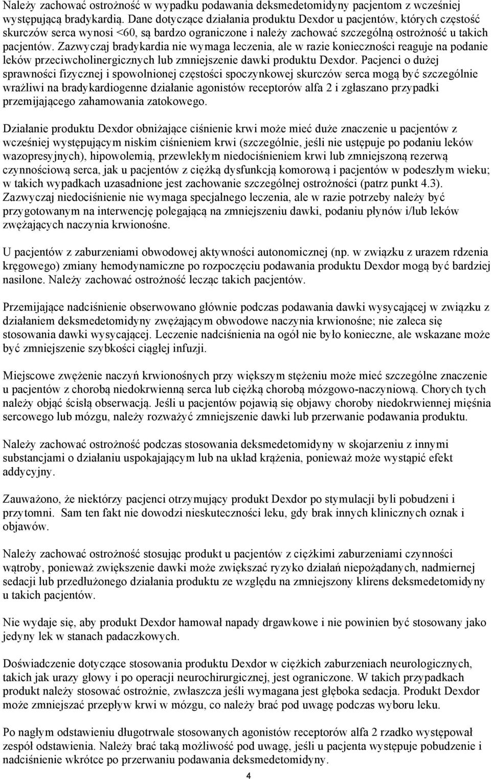Zazwyczaj bradykardia nie wymaga leczenia, ale w razie konieczności reaguje na podanie leków przeciwcholinergicznych lub zmniejszenie dawki produktu Dexdor.
