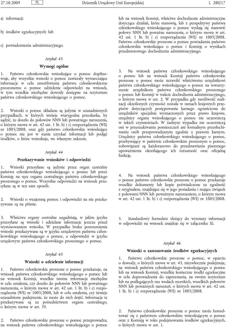 odpowiedzi na wniosek, w tym wszelkie niezbędne dowody dostępne na terytorium państwa członkowskiego wnioskującego o pomoc. 2.