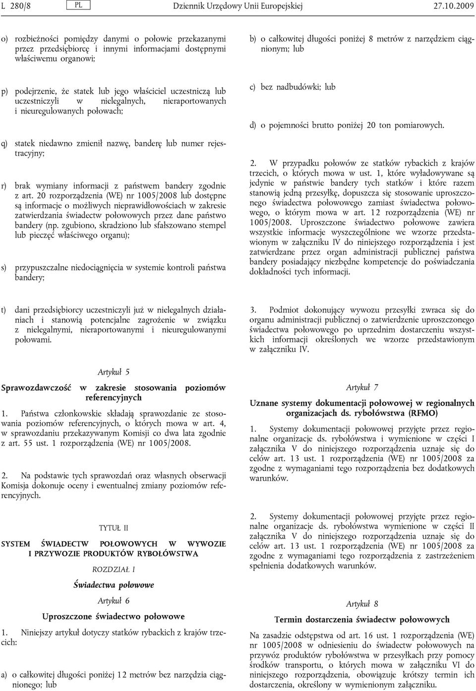 ciągnionym; lub p) podejrzenie, że statek lub jego właściciel uczestniczą lub uczestniczyli w nielegalnych, nieraportowanych i nieuregulowanych połowach; q) statek niedawno zmienił nazwę, banderę lub