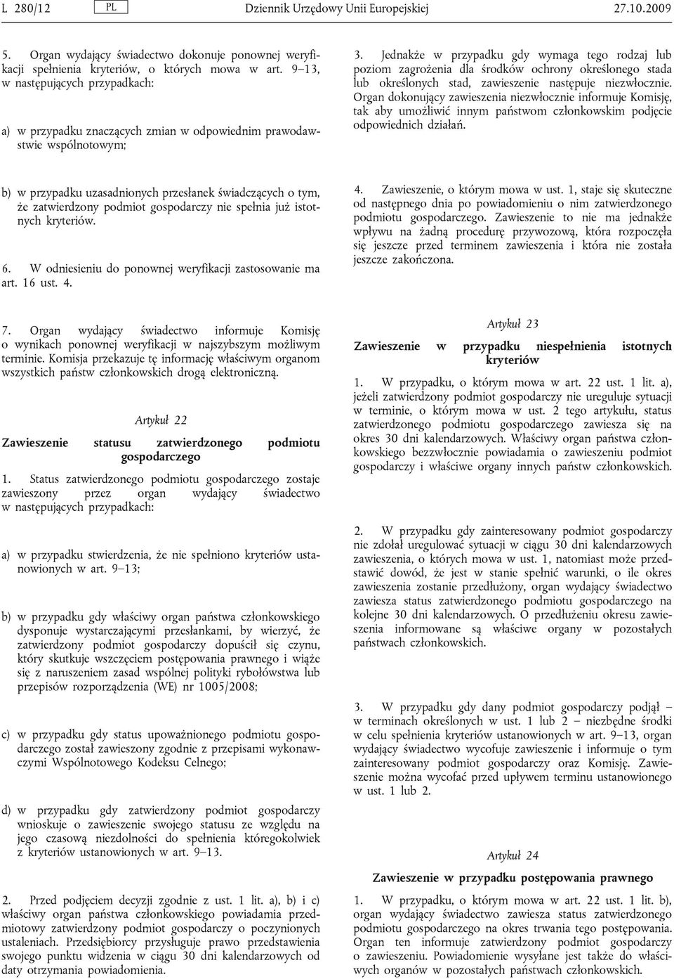 Jednakże w przypadku gdy wymaga tego rodzaj lub poziom zagrożenia dla środków ochrony określonego stada lub określonych stad, zawieszenie następuje niezwłocznie.