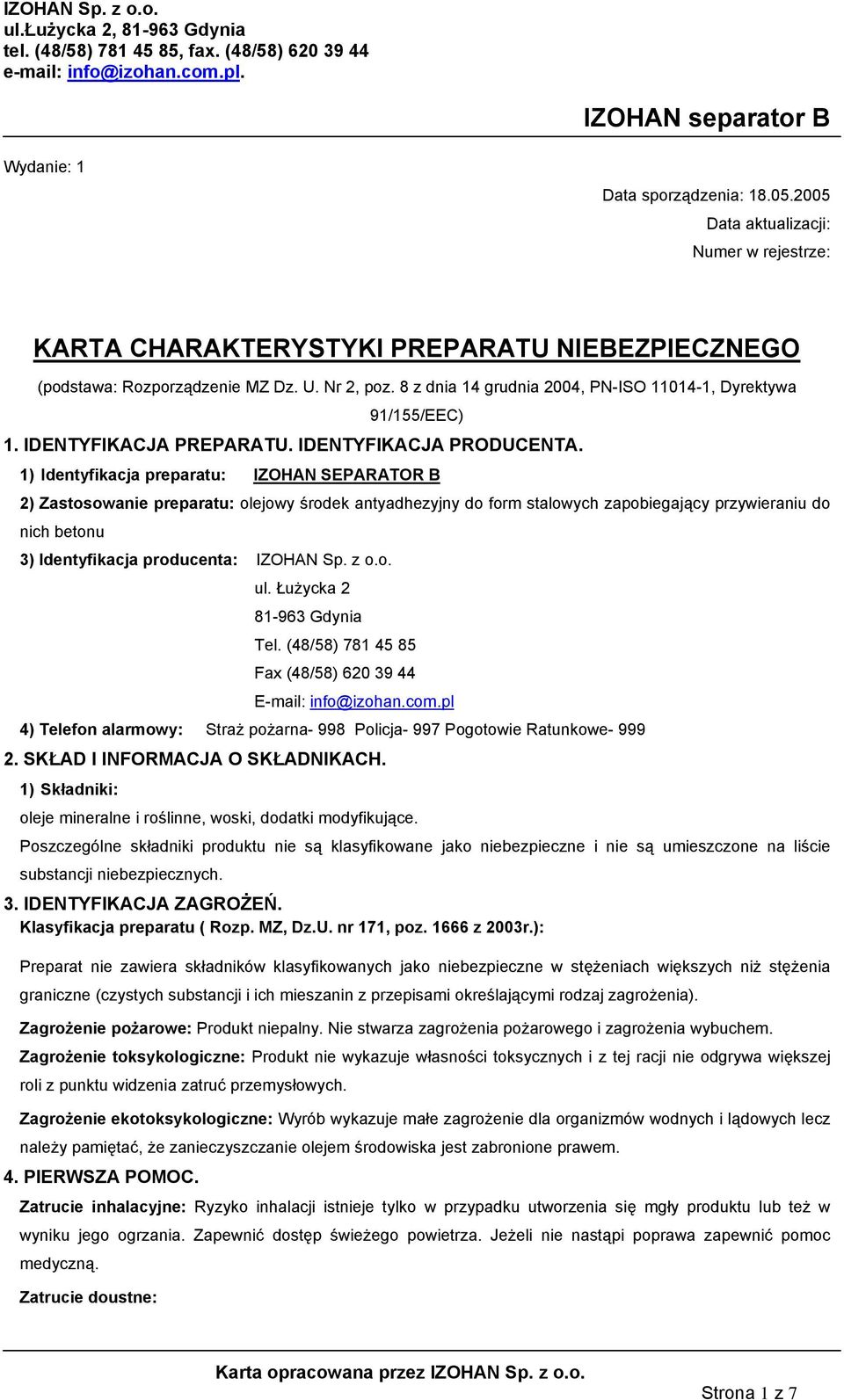 1) Identyfikacja preparatu: IZOHAN SEPARATOR B 2) Zastosowanie preparatu: olejowy środek antyadhezyjny do form stalowych zapobiegający przywieraniu do nich betonu 3) Identyfikacja producenta: IZOHAN