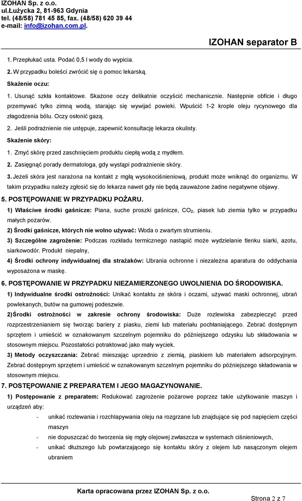 Jeśli podrażnienie nie ustępuje, zapewnić konsultację lekarza okulisty. Skażenie skóry: 1. Zmyć skórę przed zaschnięciem produktu ciepłą wodą z mydłem. 2.