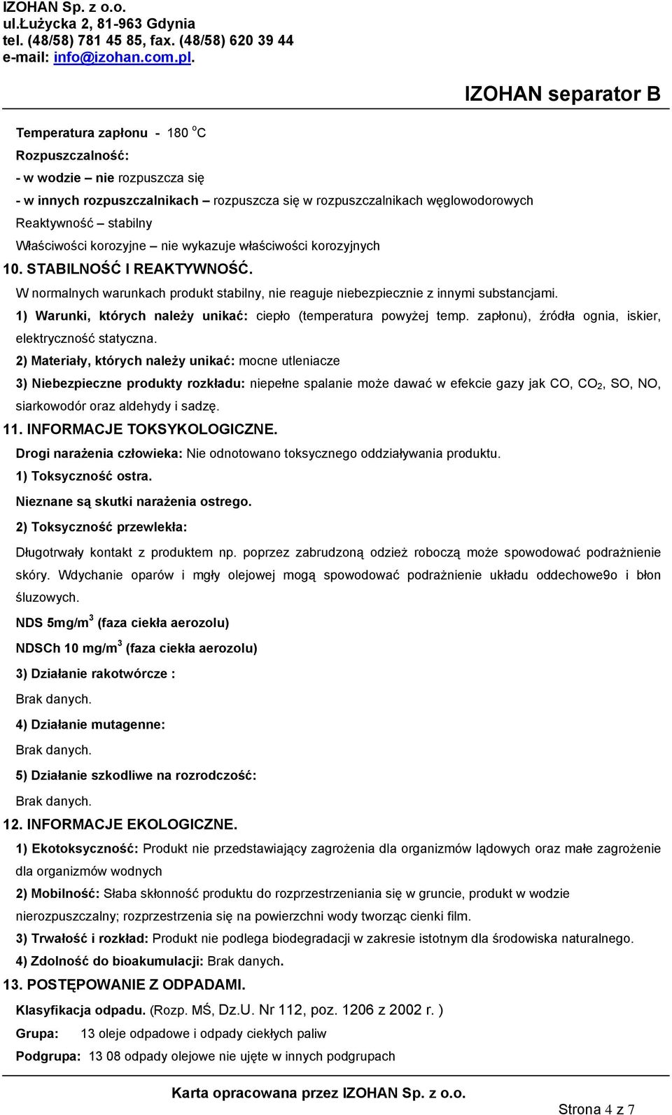 1) Warunki, których należy unikać: ciepło (temperatura powyżej temp. zapłonu), źródła ognia, iskier, elektryczność statyczna.