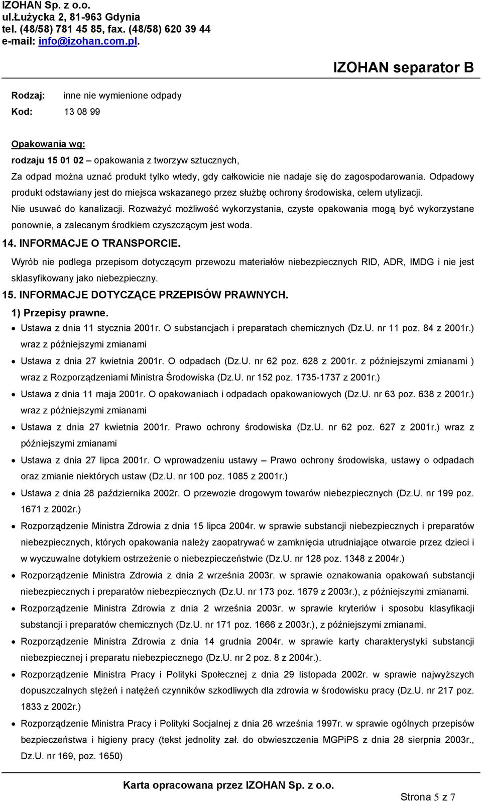 Rozważyć możliwość wykorzystania, czyste opakowania mogą być wykorzystane ponownie, a zalecanym środkiem czyszczącym jest woda. 14. INFORMACJE O TRANSPORCIE.