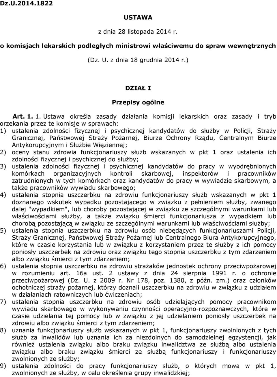 1. Ustawa określa zasady działania komisji lekarskich oraz zasady i tryb orzekania przez te komisje w sprawach: 1) ustalenia zdolności fizycznej i psychicznej kandydatów do służby w Policji, Straży