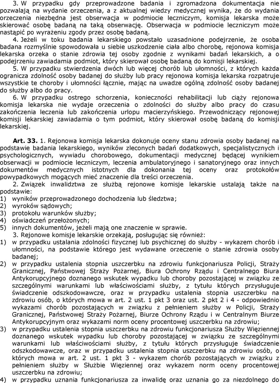 Jeżeli w toku badania lekarskiego powstało uzasadnione podejrzenie, że osoba badana rozmyślnie spowodowała u siebie uszkodzenie ciała albo chorobę, rejonowa komisja lekarska orzeka o stanie zdrowia