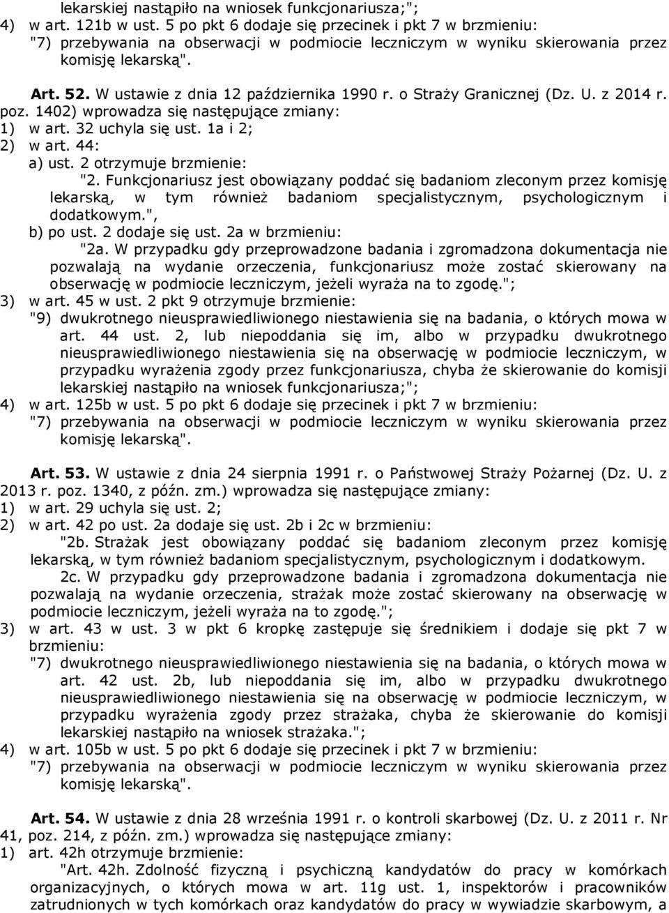 W ustawie z dnia 12 października 1990 r. o Straży Granicznej (Dz. U. z 2014 r. poz. 1402) wprowadza się następujące zmiany: 1) w art. 32 uchyla się ust. 1a i 2; 2) w art. 44: a) ust.