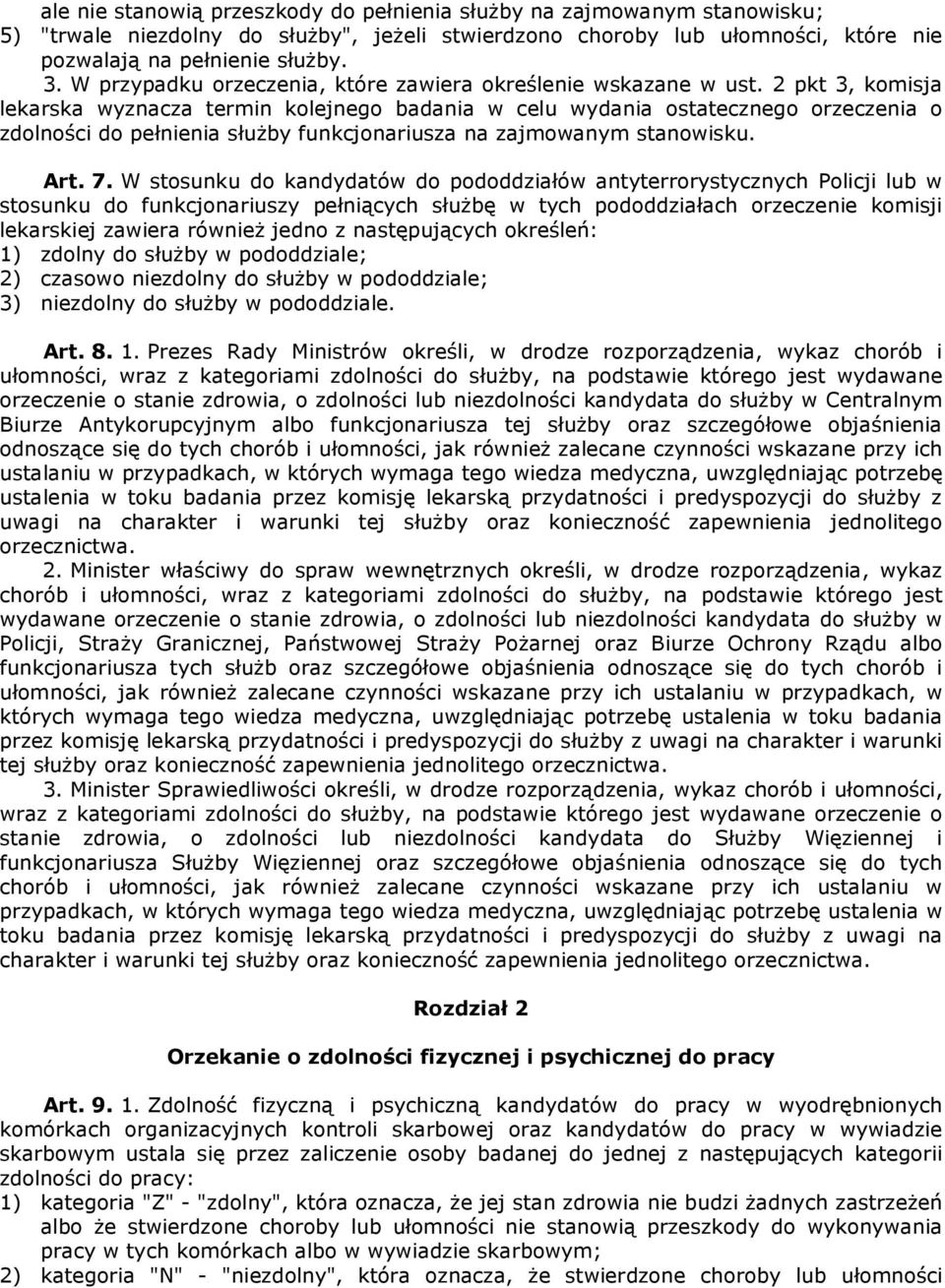 2 pkt 3, komisja lekarska wyznacza termin kolejnego badania w celu wydania ostatecznego orzeczenia o zdolności do pełnienia służby funkcjonariusza na zajmowanym stanowisku. Art. 7.