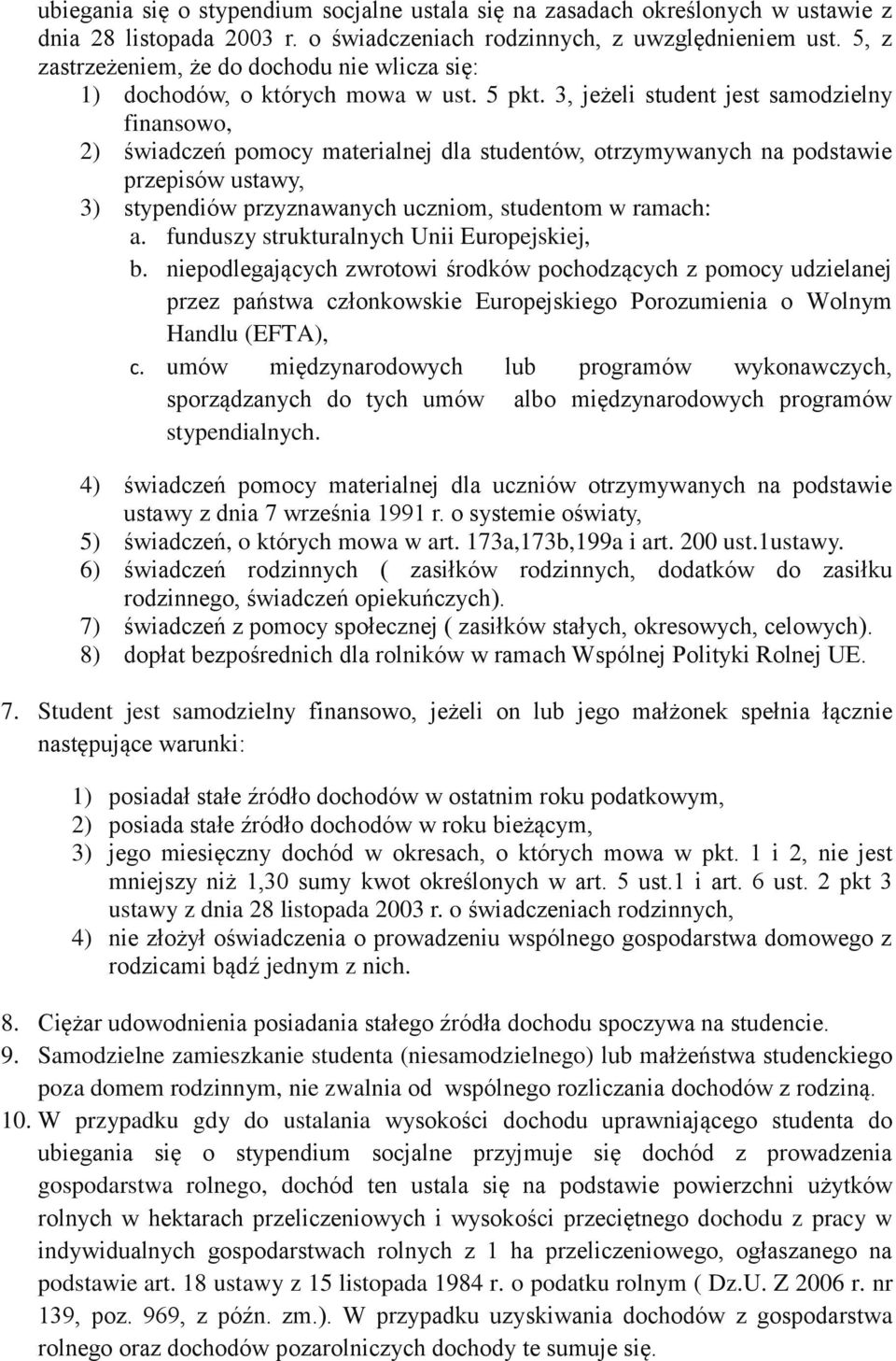 3, jeżeli student jest samodzielny finansowo, 2) świadczeń pomocy materialnej dla studentów, otrzymywanych na podstawie przepisów ustawy, 3) stypendiów przyznawanych uczniom, studentom w ramach: a.