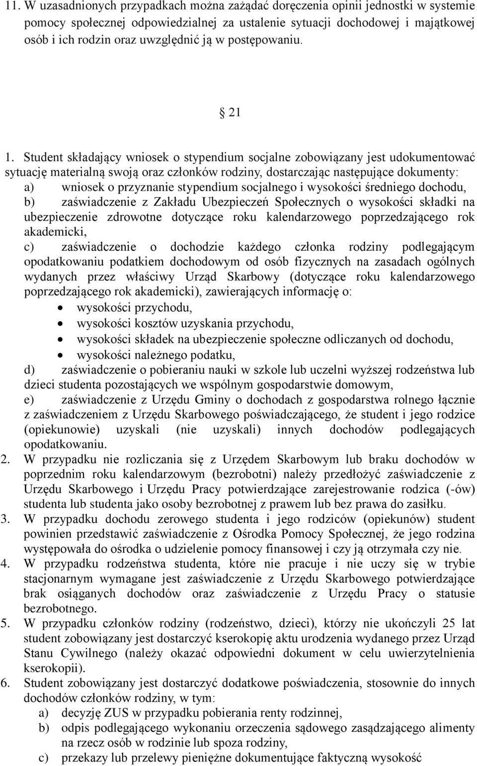 Student składający wniosek o stypendium socjalne zobowiązany jest udokumentować sytuację materialną swoją oraz członków rodziny, dostarczając następujące dokumenty: a) wniosek o przyznanie stypendium