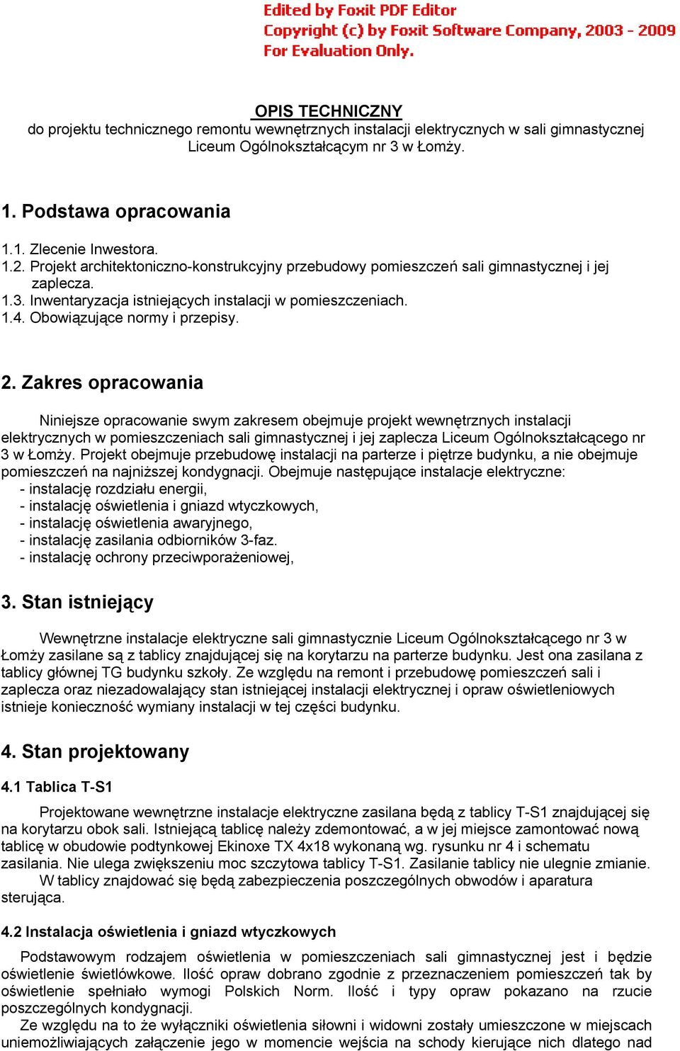 Zakres opracowania Niniejsze opracowanie swym zakresem obejmuje projekt wewnętrznych instalacji elektrycznych w pomieszczeniach sali gimnastycznej i jej zaplecza Liceum Ogólnokształcącego nr 3 w