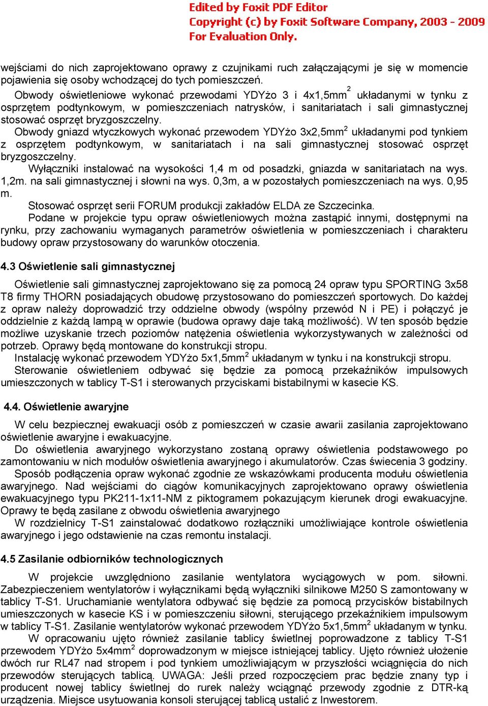 bryzgoszczelny. Obwody gniazd wtyczkowych wykonać przewodem YDYżo 3x2,5mm 2 układanymi pod tynkiem z osprzętem podtynkowym, w sanitariatach i na sali gimnastycznej stosować osprzęt bryzgoszczelny.