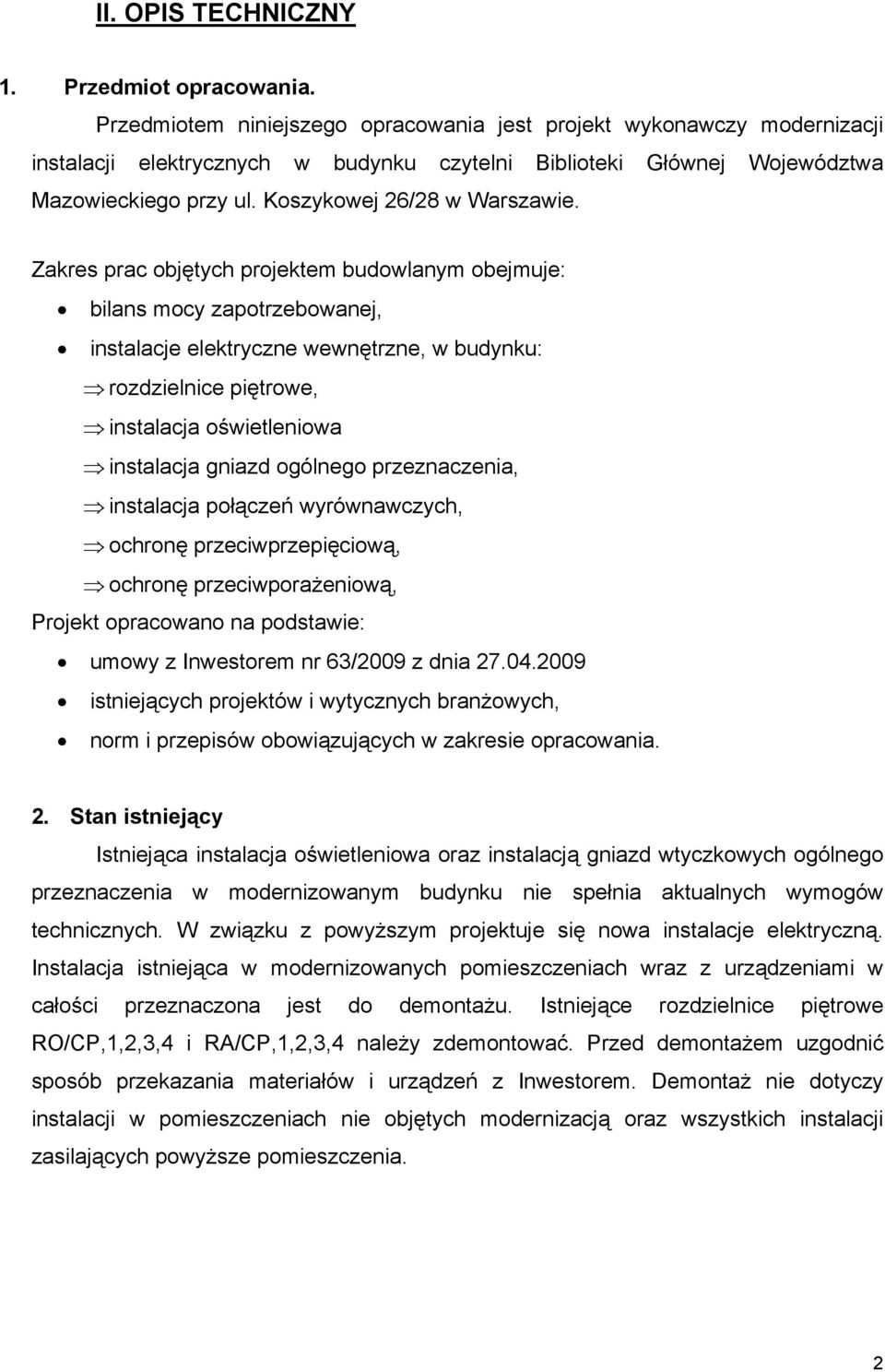 Zakres prac objętych projektem budowlanym obejmuje: bilans mocy zapotrzebowanej, instalacje elektryczne wewnętrzne, w budynku: rozdzielnice piętrowe, instalacja oświetleniowa instalacja gniazd