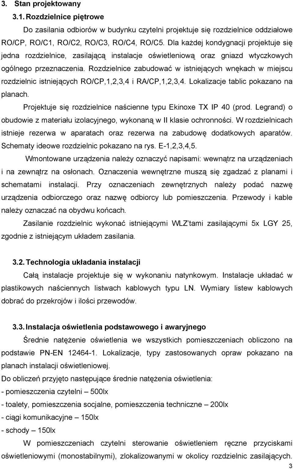 Rozdzielnice zabudować w istniejących wnękach w miejscu rozdzielnic istniejących RO/CP,1,2,3,4 i RA/CP,1,2,3,4. Lokalizacje tablic pokazano na planach.